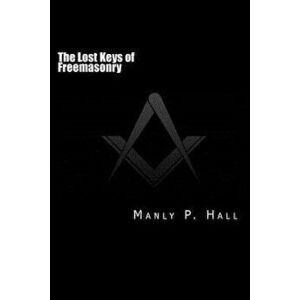 The Lost Keys of Freemasonry: Or the Secret of Hiram Abiff, Paperback - Manly P. Hall imagine