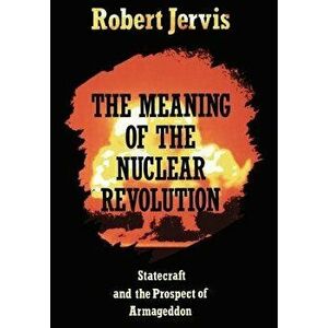The Meaning of the Nuclear Revolution, Paperback - Robert Jervis imagine