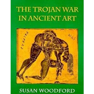 Trojan War in Ancient Art, Paperback - Susan Woodford imagine