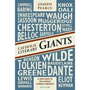 Catholic Literary Giants: A Field Guide to the Catholic Literary Landscape, Paperback - Joseph Pearce imagine