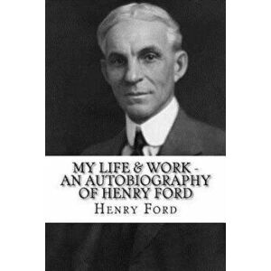 My Life & Work - An Autobiography of Henry Ford, Paperback - Henry Ford imagine