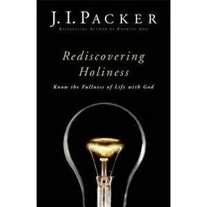 Rediscovering Holiness: Know the Fullness of Life with God, Paperback - J. I. Packer imagine