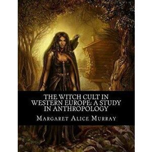 The Witch Cult in Western Europe: A Study in Anthropology, Paperback - Margaret Alice Murray imagine