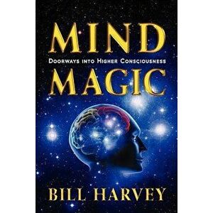 Mind Magic: Doorways Into Higher Consciousness, Paperback - Bill Harvey imagine