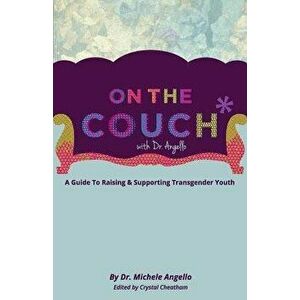 On the Couch with Dr. Angello: A Guide to Raising and Supporting Transgender Youth, Paperback - Dr Michele Angello imagine