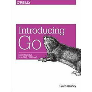 Introducing Go: Build Reliable, Scalable Programs, Paperback - Caleb Doxsey imagine