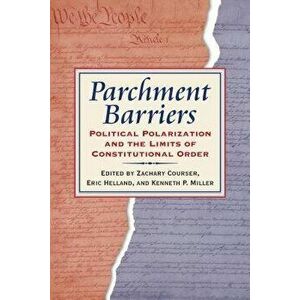Parchment Barriers: Political Polarization and the Limits of Constitutional Order, Paperback - Zachary Courser imagine