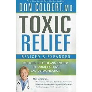 Toxic Relief: Restore Health and Energy Through Fasting and Detoxification, Paperback - Don Colbert imagine