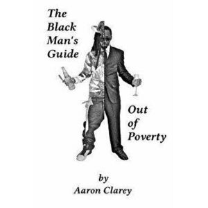 The Black Man's Guide Out of Poverty: For Black Men Who Demand Better, Paperback - Aaron Clarey imagine