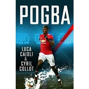 Pogba - 2019 Updated Edition: The Rise of Manchester United's Homecoming Hero, Paperback - Luca Caioli imagine