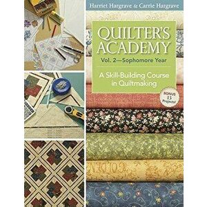 Quilter's Academy Vol. 2 - Sophomore Year: A Skill-Building Course in Quiltmaking, Paperback - Harriet Hargrave imagine