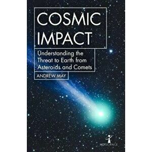 Cosmic Impact: Understanding the Threat to Earth from Asteroids and Comets, Paperback - Andrew May imagine