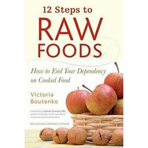 12 Steps to Raw Foods: How to End Your Dependency on Cooked Food, Paperback - Victoria Boutenko imagine