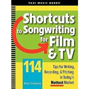 Shortcuts to Songwriting for Film & TV: 114 Tips for Writing, Recording, & Pitching in Today's Hottest Market, Paperback - Robin Frederick imagine
