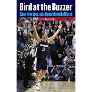 Bird at the Buzzer: UConn, Notre Dame, and a Women's Basketball Classic, Paperback - Jeff Goldberg imagine