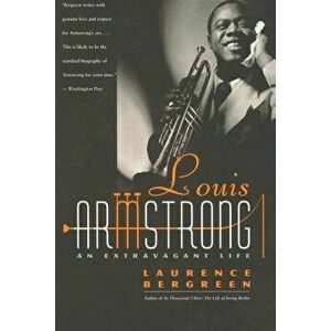 Louis Armstrong: An Extravagant Life, Paperback - Laurence Bergreen imagine