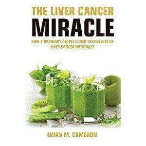 The Liver Cancer Miracle, Hardcover - Ewan M. Cameron imagine