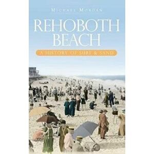 Rehoboth Beach: A History of Surf & Sand, Hardcover - Michael Morgan imagine