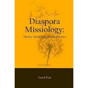 Diaspora Missiology: Theory, Methodology, and Practice, Second Edition, Paperback - Enoch Wan imagine