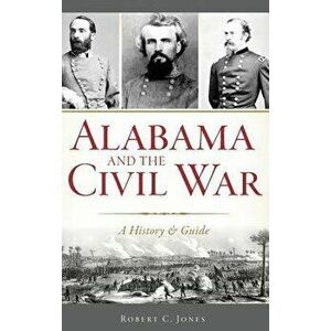 Alabama and the Civil War: A History & Guide, Hardcover - Robert C. Jones imagine