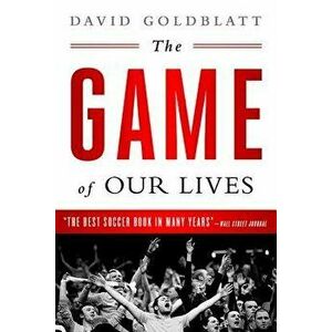 The Game of Our Lives: The English Premier League and the Making of Modern Britain, Paperback - David Goldblatt imagine