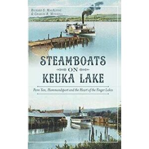 Steamboats on Keuka Lake: Penn Yan, Hammondsport and the Heart of the Finger Lakes, Hardcover - Richard S. MacAlpine imagine
