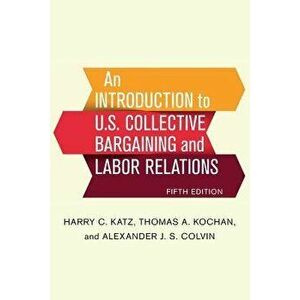 An Introduction to U.S. Collective Bargaining and Labor Relations, Paperback - Harry C. Katz imagine