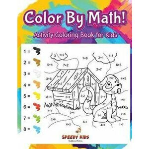Color by Math! Activity Coloring Book for Kids, Paperback - Speedy Kids imagine
