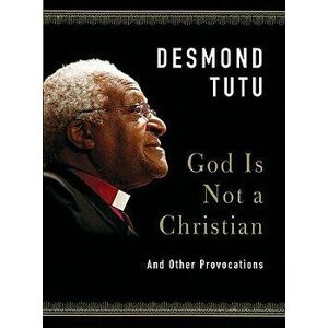 God Is Not a Christian: And Other Provocations, Hardcover - Desmond Tutu imagine