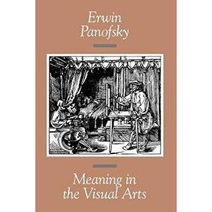 Meaning in the Visual Arts, Paperback - Erwin Panofsky imagine