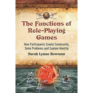 The Functions of Role-Playing Games: How Participants Create Community, Solve Problems and Explore Identity, Paperback - Sarah Lynne Bowman imagine