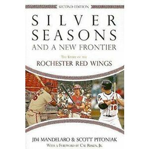 Silver Seasons and a New Frontier: The Story of the Rochester Red Wings - Jim Mandelaro imagine