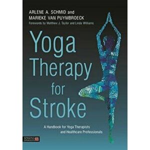 Yoga Therapy for Stroke: A Handbook for Yoga Therapists and Health Care Professionals, Paperback - Arlene Schmid imagine