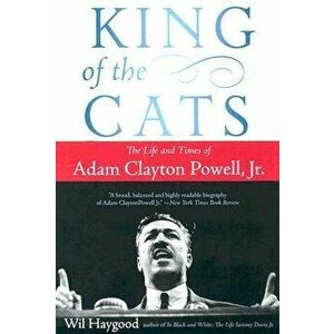 King of the Cats: The Life and Times of Adam Clayton Powell, Jr., Paperback - Wil Haygood imagine