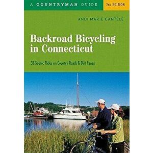 Backroad Bicycling in Connecticut: 32 Scenic Rides on Country Roads & Dirt Lanes, Paperback - Andi Marie Cantele imagine