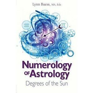 Numerology of Astrology: Degrees of the Sun, Paperback - Lynn Buess imagine
