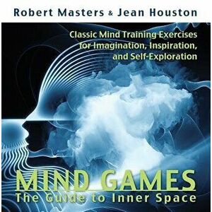 Mind Games: The Guide to Inner Space, Paperback - Robert Masters Phd imagine