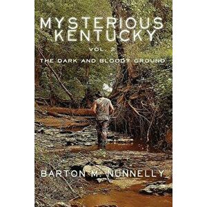 Mysterious Kentucky Vol. 2: The Dark and Bloody Ground, Paperback - Barton M. Nunnelly imagine