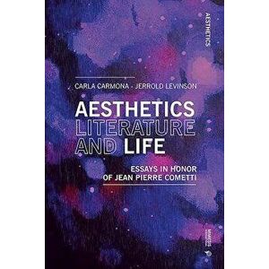 Aesthetics, Literature, and Life: Essays in Honor of Jean Pierre Cometti, Paperback - Jerrold Levinson imagine
