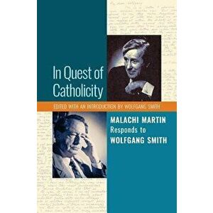 In Quest of Catholicity: Malachi Martin Responds to Wolfgang Smith, Paperback - Malachi Martin imagine