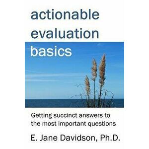Actionable Evaluation Basics: Getting succinct answers to the most important questions [minibook], Paperback - E. Jane Davidson imagine