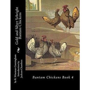 Gold and Silver Sebright Bantam Chickens, Paperback - R. Wiseman-Cunningham imagine