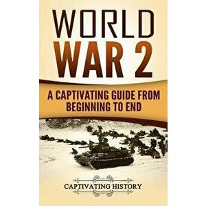 World War 2: A Captivating Guide from Beginning to End, Paperback - Captivating History imagine