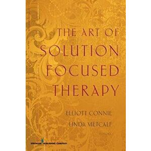 The Art of Solution Focused Therapy, Paperback - Elliott Connie imagine