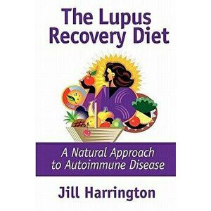 The Lupus Recovery Diet: A Natural Approach to Autoimmune Disease, Paperback - Jill Harrington imagine