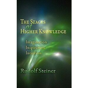 The Stages of Higher Knowledge: Imagination, Inspiration, Intuition (Cw 12), Paperback - Rudolf Steiner imagine
