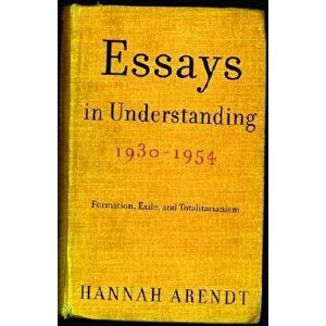 Essays in Understanding, 1930-1954: Formation, Exile, and Totalitarianism, Paperback - Hannah Arendt imagine