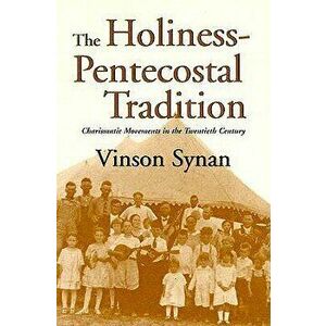 The Holiness-Pentecostal Tradition: Charismatic Movements in the Twentieth Century, Paperback - Vinson Synan imagine