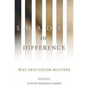Shades of Difference: Why Skin Color Matters, Paperback - Evelyn Nakano Glenn imagine