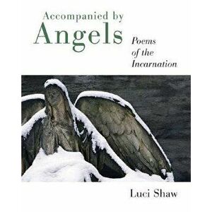 Accompanied by Angels: Poems of the Incarnation - Luci Shaw imagine